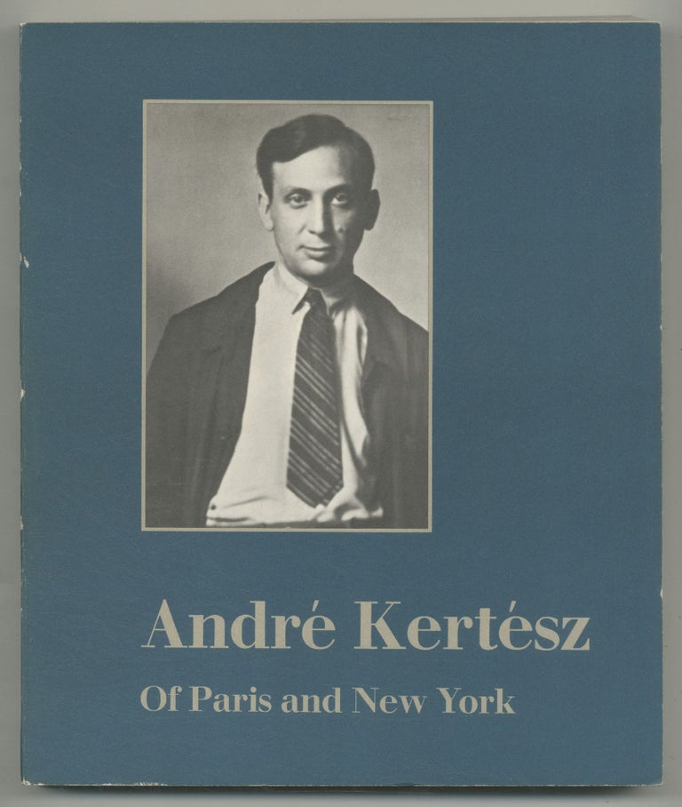 Item #511569 Andre Kertesz: Of Paris and New York. Andre KERTESZ, David Travis Sandra A. Phillips, Weston J. Naef.