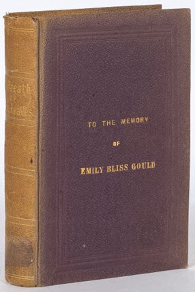 Item #511747 In Memoriam: A Wreath of Stray Leaves to the Memory of Emily Bliss Gould ob: 31st...