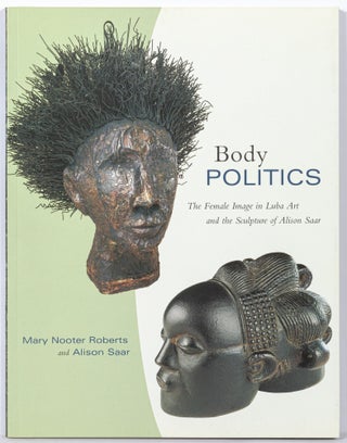 Item #512656 Body Politics: The Female Image in Luba Art and the Sculpture of Alison Saar. Mary...