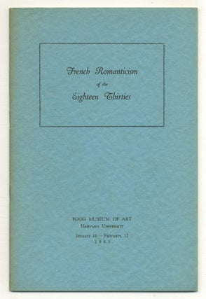 Item #512962 [Exhibition catalog]: French Romanticism of the Eighteen Thirties. Fogg Museum of...