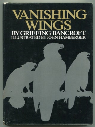 Vanishing Wings: A Tale of Three Birds of Prey. Griffing BANCROFT.