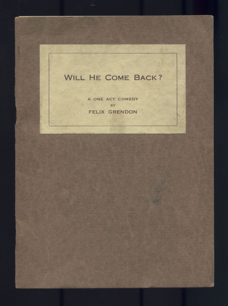 Item #514101 Will He Come Back? A One Act Comedy. Felix GRENDON.
