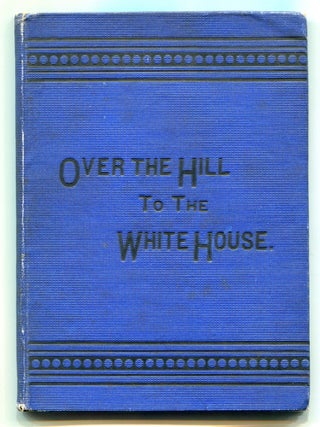 Item #517517 Over the Hill to the White House. Mrs. E. W. ALLDERDICE