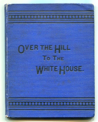 Item #517517 Over the Hill to the White House. Mrs. E. W. ALLDERDICE