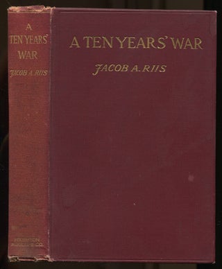 Item #517870 A Ten Years' War. An Account of the Battle with the Slum in New York. Jacob A. RIIS