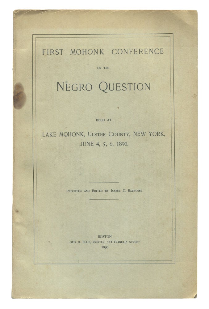 Item #523604 First Mohonk Conference on the Negro Question Held at Lake Mohonk, Ulster County, New York, June 4, 5, 6, 1890. Isabel C. BARROWS, reported and.
