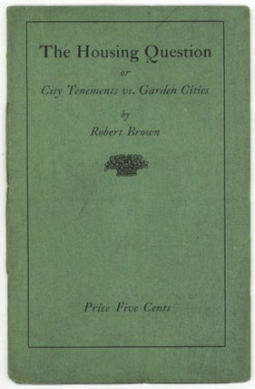 Item #524132 The Housing Question: Or City Tenements vs. Garden Cities. Robert BROWN