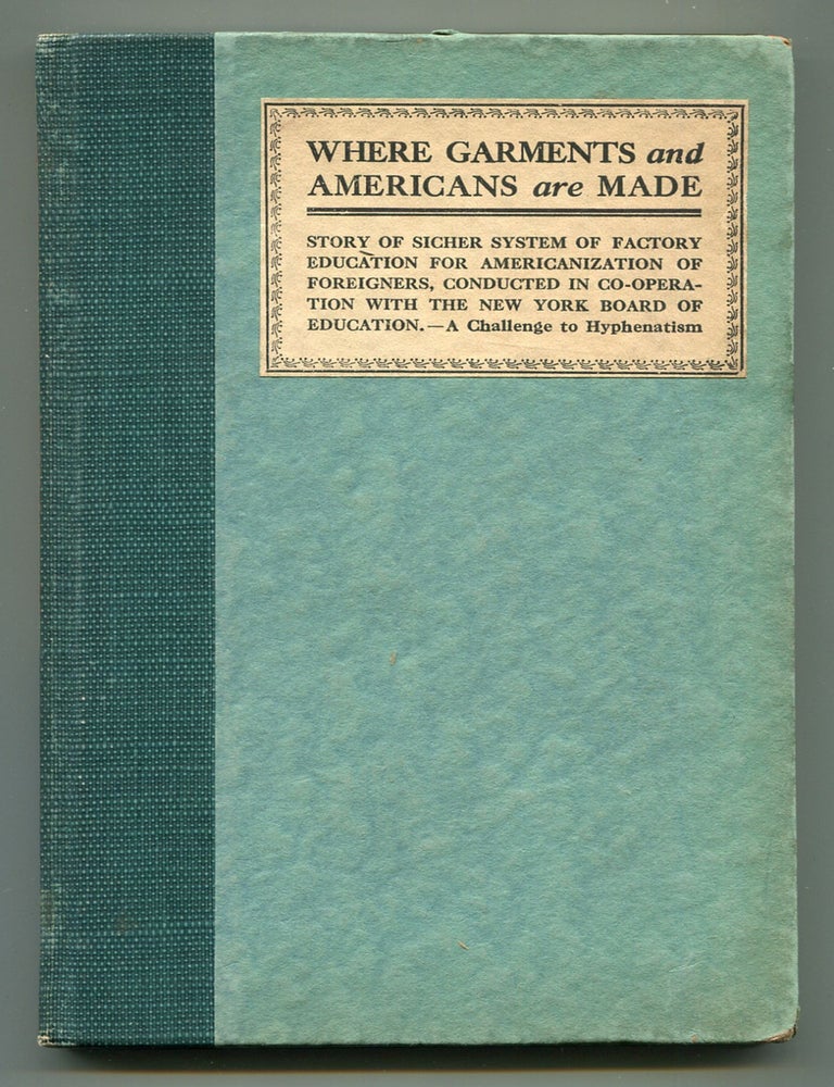 Item #524917 Where Garments and Americans are Made: Story of Sicher System of Factory Education for Americanization of Foreigners, Conducted in Co-operation with New York Board of Education- A Challenge to Hyphenatism. Jessie Howell MacCARTHY.