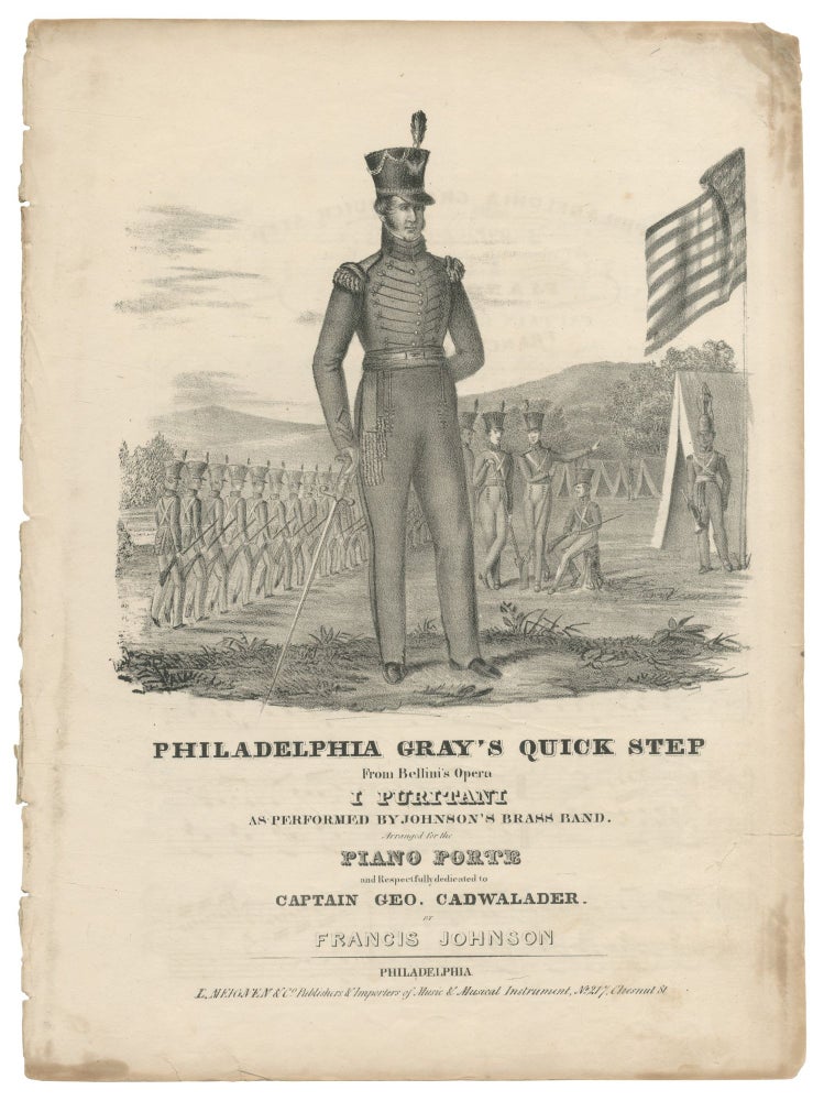 Item #525194 [Sheet Music]: Philadelphia Gray's Quick Step. From Bellini's Opera I Puritani, as Performed by Johnson's Brass Band. Arranged for the Piano Forte and Respectfully Dedicated to Captain Geo. Cadwalader. Francis JOHNSON.