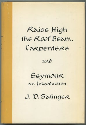 Item #525683 Raise High the Roof Beam, Carpenters and Seymour An Introduction. J. D. SALINGER