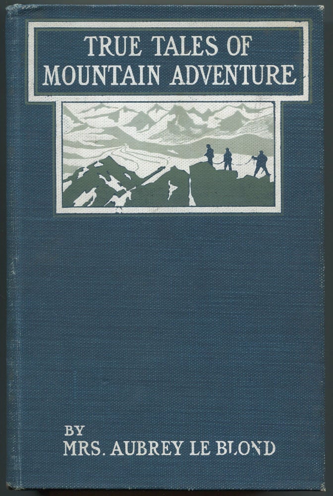 Item #526704 True Tales of Mountain Adventure: For Non-Climbers Young and Old. Mrs. Aubrey LE BLOND.