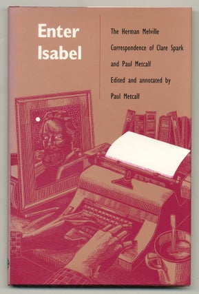 Item #526940 Enter Isabel: The Herman Melville Correspondence of Clare Spark and Paul Metcalf....