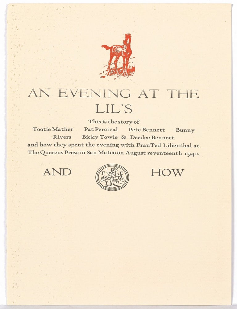 Item #527348 [Broadside]: An Evening at Lil's and How. This is the story of Tootie Mather Pat Percival Pete Bennett Bunny Rivers Bicky Towle & Deedee Bennett and how they spent the evening with Fran Ted Lilienthal at The Quercus Press in San Mateo on August seventeenth 1940