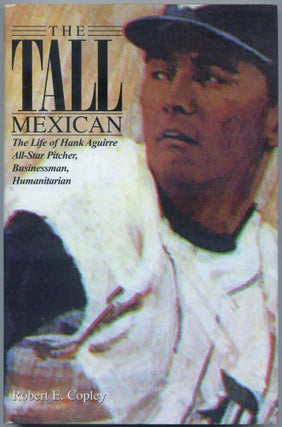 Item #528335 The Tall Mexican: The Life of Hank Aguirre All-Star Pitcher, Businessman,...