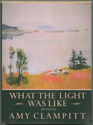 What the Light Was Like. Amy CLAMPITT.