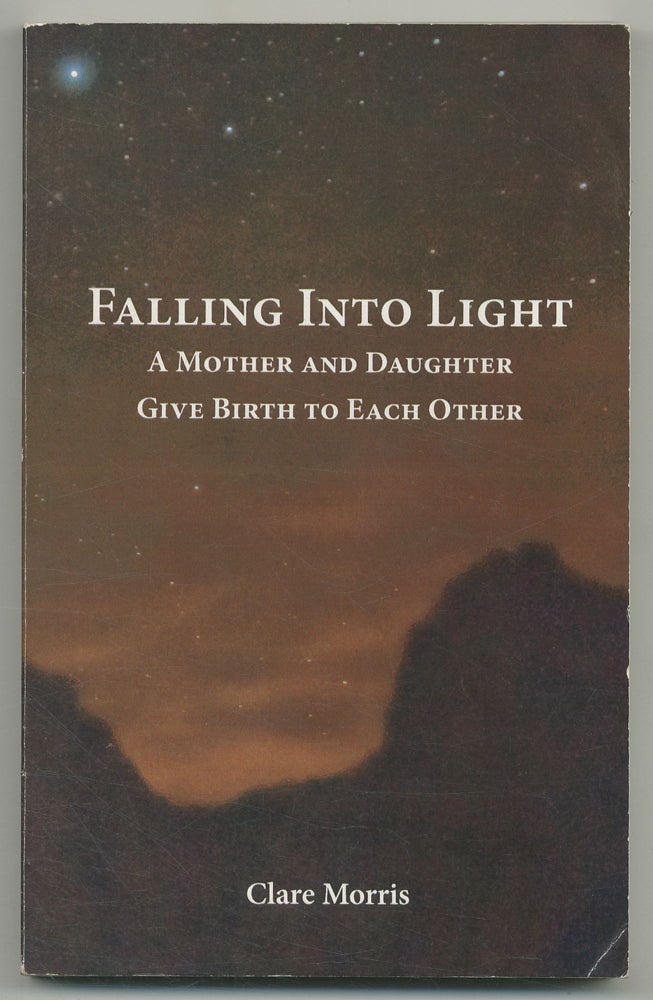 Item #530092 Falling Into Light: A Mother and Daughter Give Birth to Each Other. Clare MORRIS.