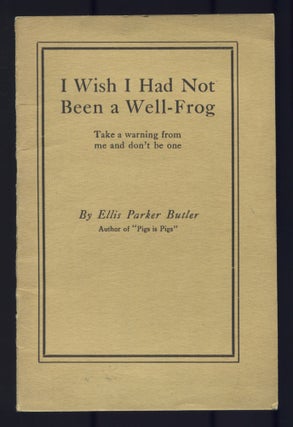 Item #530200 I Wish I Had Not Been a Well-Frog: Take a Warning From Me and Don't Be One. Ellis...