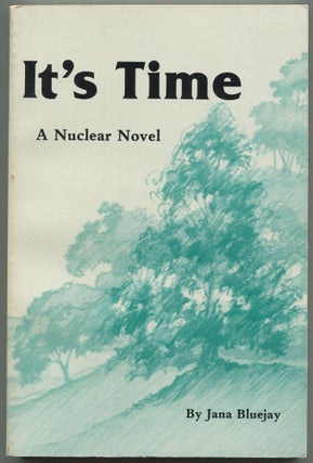 Item #530741 It's Time. A Nuclear Novel. Jana BLUEJAY