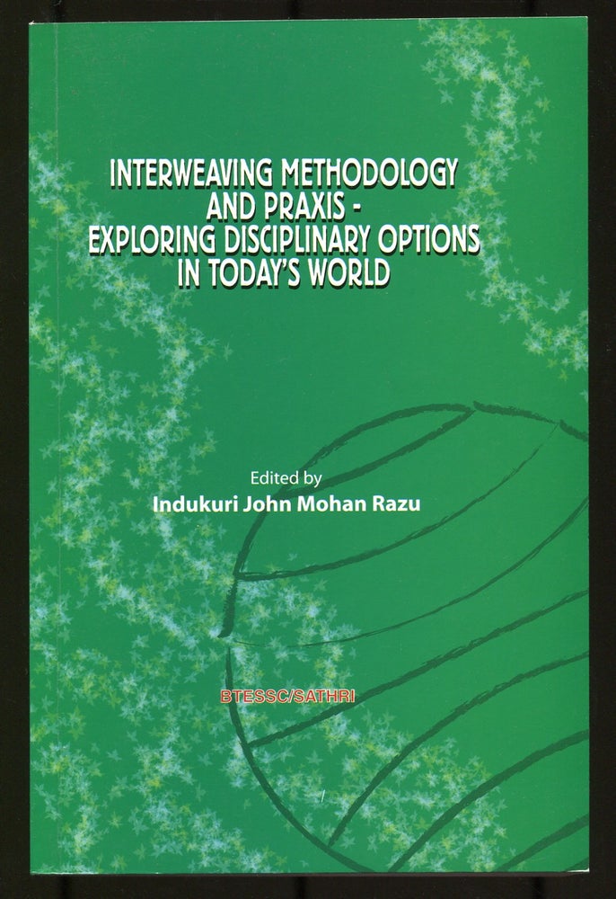 Item #531918 Interweaving Methodology and Praxis - Exploring Disciplinary Options in Today's World. Indukuri John Mohan RAZU.