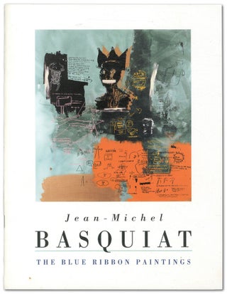 Item #532773 [Exhibition Catalog]: Jean-Michel Basquiat: The Blue Ribbon Paintings. Jean-Michel...