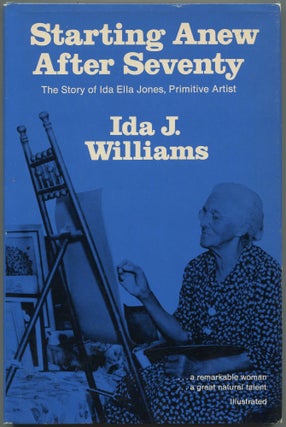 Item #532904 Starting Anew After Seventy: The Story of Ida Ella Jones, Primitive Artist. Ida J....