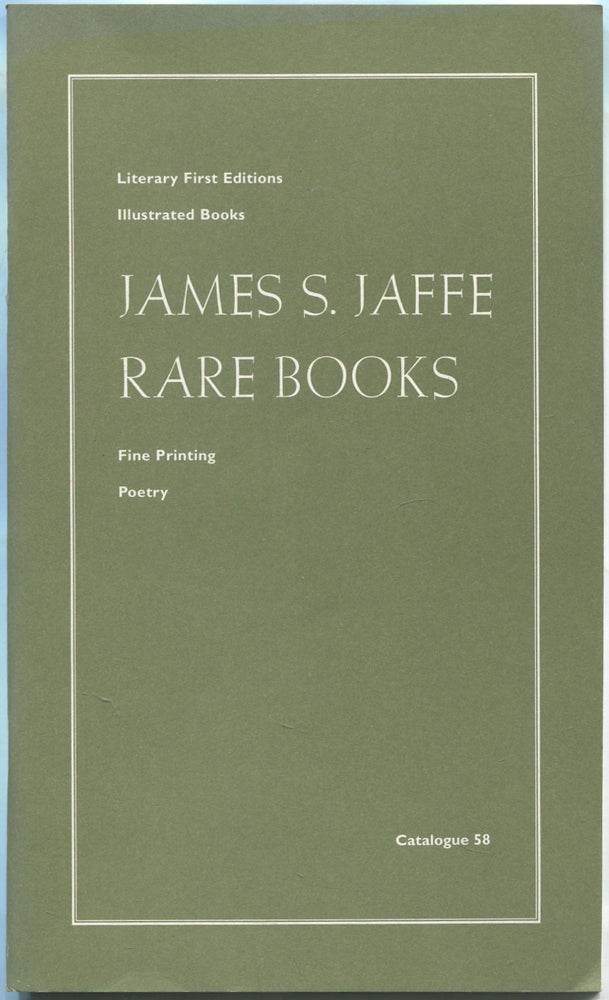 Item #533182 [Bookseller Catalogue]: Catalogue 58: Literary First Editions, Illustrated Books, Fine Printing, Poetry: James S. Jaffe Rare Books