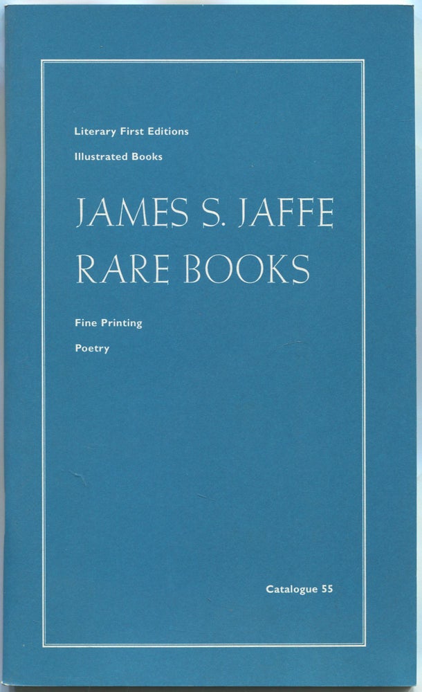 Item #533184 [Bookseller Catalogue]: Catalogue 55: Literary First Editions, Illustrated Books, Fine Printing, Poetry: James S. Jaffe Rare Books