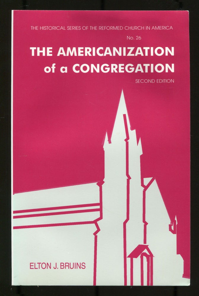 Item #533993 The Americanization of a Congregation (The Historical Series of the Reformed Church in America No. 26). Elton J. BRUINS.