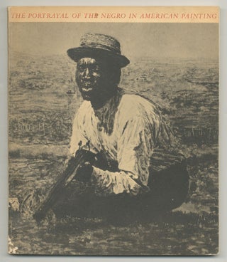 Item #535408 [Exhibition Catalog]: The Portrayal of the Negro in American Painting