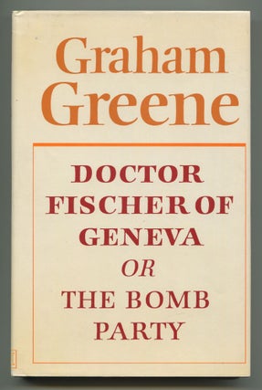 Item #535862 Doctor Fischer of Geneva or The Bomb Party. Graham GREENE