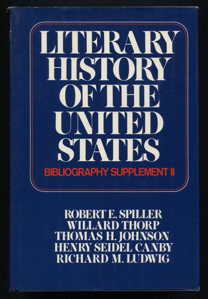 Item #536452 Literary History of the United States: Bibliography Supplement II. Robert E. SPILLER, Richard M. Ludwig, Henry Seidel Canby, Thomas H. Johnson, Willard Thorp.