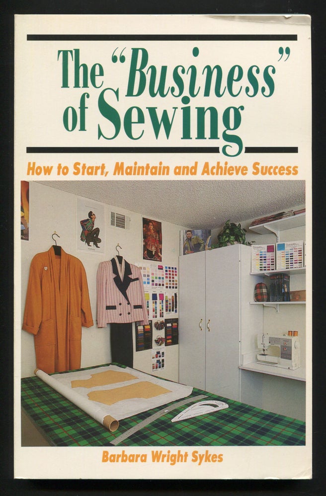 Item #537059 The Business of Sewing: How to Start, Maintain and Achieve Success. Barbara Wright SYKES.
