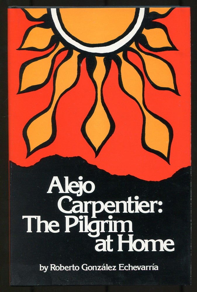 Item #537085 Alejo Carpentier: The Pilgrim at Home. Roberto GONZÁLEZ ECHEVARRÍA.