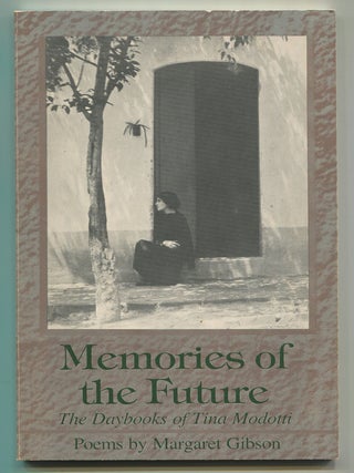 Memories of the Future: The Daybooks of Tina Modotti. Margaret GIBSON.
