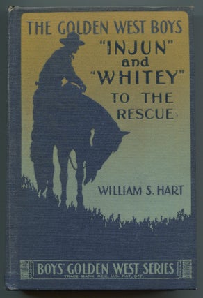 Item #537640 The Golden West Boys Injun and Whitey to the Rescue. William S. HART