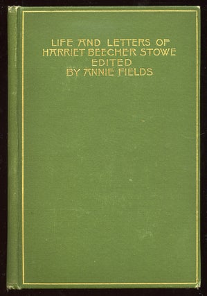Item #53784 Life and Letters of Harriet Beecher Stowe. Harriet Beecher. FIELDS STOWE, Annie