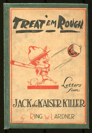 Item #538116 Treat 'em Rough: Letters from Jack the Kaiser Killer. Ring W. LARDNER