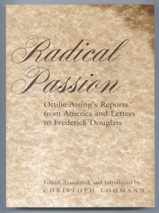 Radical Passion: Ottilie Assing's Reports from America and Letters to Frederick Douglass. Christoph LOHMANN, and, translated, edited.