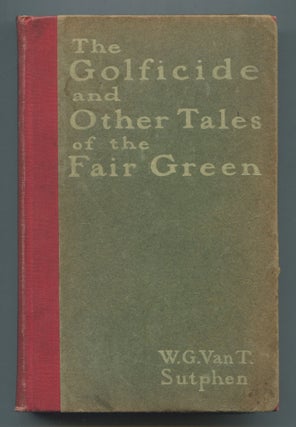 Item #539431 The Golficide and Other Tales of the Fair Green. W. G. Van T. SUTPHEN