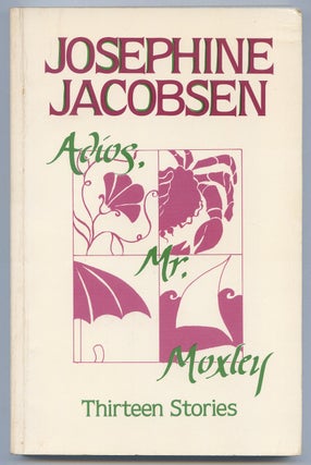 Adios, Mr. Moxley: Thirteen Stories. Josephine JACOBSEN.