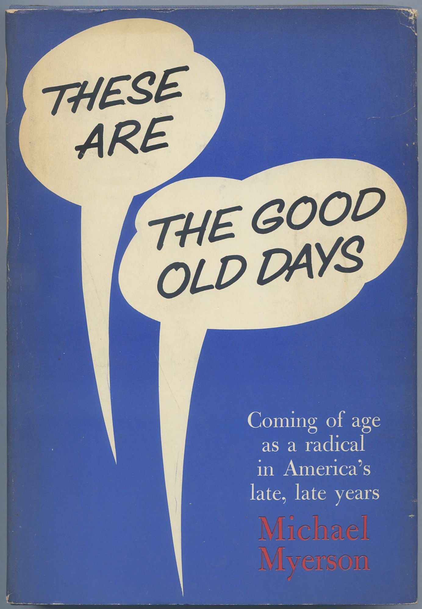 These Are The Good Old Days Coming Of Age As A Radical In Americas Late Late Years Michael 