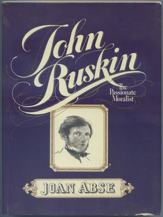 John Ruskin: The Passionate Moralist. Joan ABSE.
