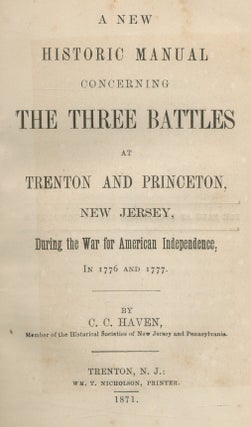 A New Historic Manual Concerning the Three Battles at Trenton and Princeton, New Jersey,During the War for American Independence; In 1776 and 1777