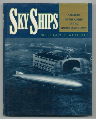 Item #542102 Sky Ships: A History of the Airship in the United States Navy. William F. ALTHOFF