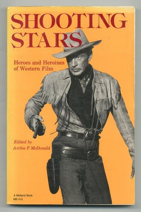 Item #543334 Shooting Stars: Heroes and Heroines of Western Film. Archie P. McDONALD