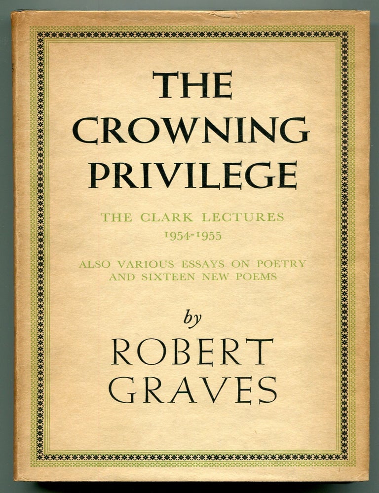 Item #545160 The Crowning Privilege: The Clark Lectures 1954-1955. Also Various Essays on Poetry and Sixteen New Poems. Robert GRAVES.
