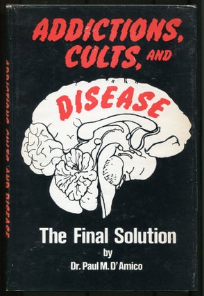 Item #545350 Addictions, Cults, and Disease: The Final Solution. Dr. Paul M. D'AMICO