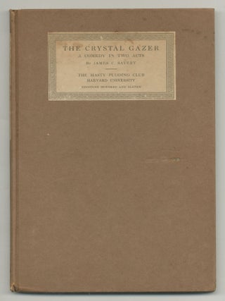 The Crystal Gazer: A Comedy in Two Acts... Presented by The Hasty Pudding Club of Harvard. James C. SAVERY, Robert C.