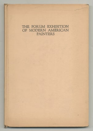Item #546638 The Forum Exhibition of Modern American Painters March Thirteenth to March...