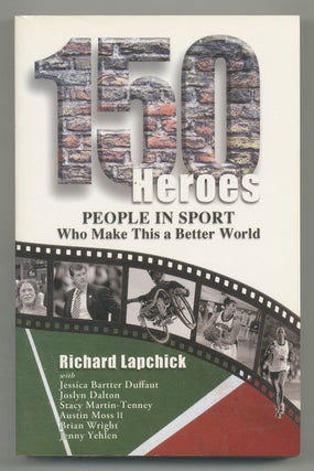 Item #546677 150 Heroes People in Sport Who Make This a Better World. Richard LAPCHICK, Joslyn...